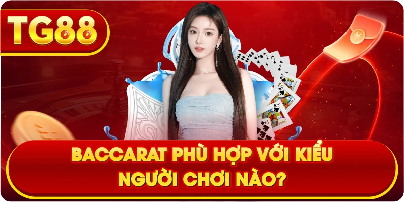 Baccarat phù hợp với kiểu người chơi nào?