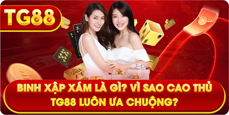 Binh xập xám là gì? Vì sao cao thủ TG88 luôn ưa chuộng?