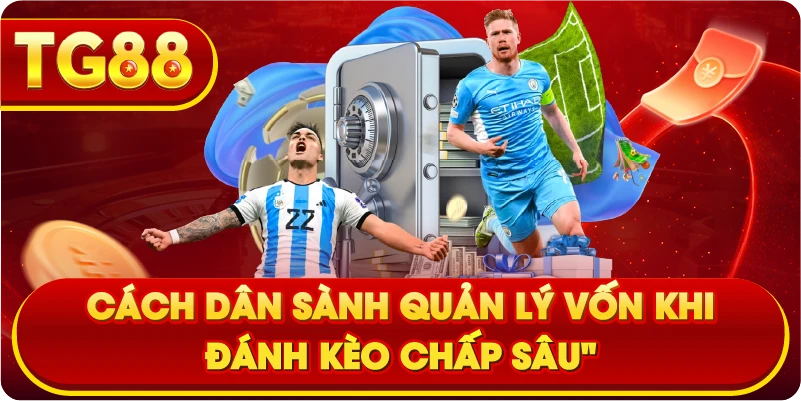 Cách dân sành quản lý vốn khi đánh kèo chấp sâu