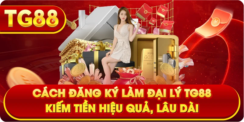 Cách đăng ký làm đại lý TG88 kiếm tiền hiệu quả, lâu dài