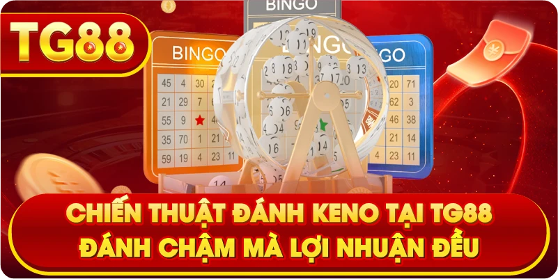 Chiến Thuật Đánh Keno tại TG88 – Đánh Chậm Mà Lợi Nhuận Đều