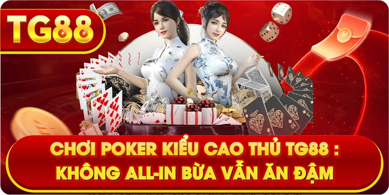 Chơi Poker Kiểu Cao Thủ TG88 : Không All-in Bừa Vẫn Ăn Đậm