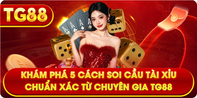 5 Cách Soi Cầu Tài Xỉu Chuẩn Xác Từ Chuyên Gia TG88