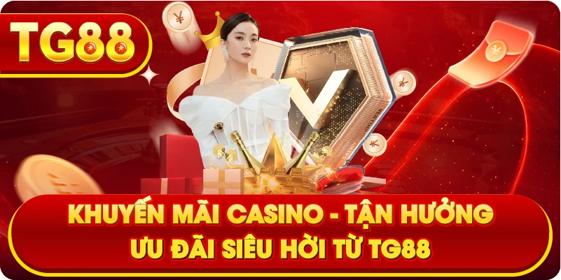 Khuyến mãi Casino – Tận hưởng ưu đãi siêu hời từ TG88