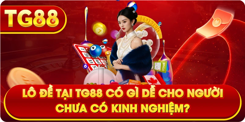 Lô đề tại TG88 có gì dễ cho người chưa có kinh nghiệm?