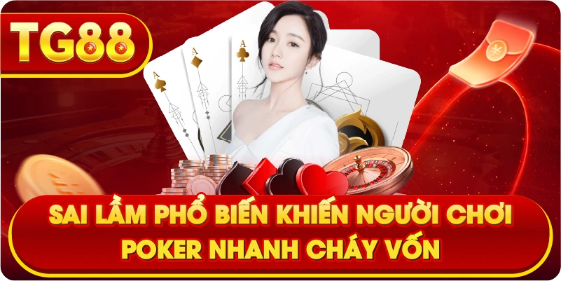 Sai lầm phổ biến khiến người chơi poker nhanh cháy vốn