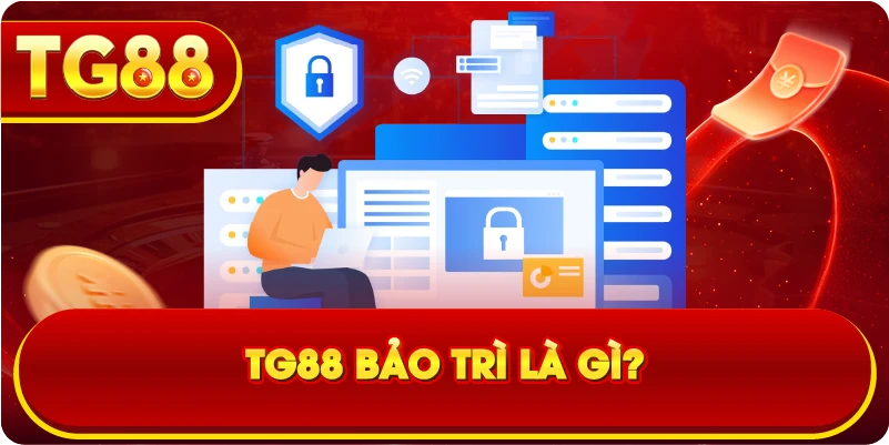 TG88 bảo trì là gì?