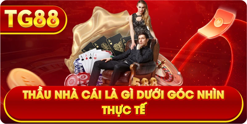 Thầu nhà cái là gì dưới góc nhìn thực tế