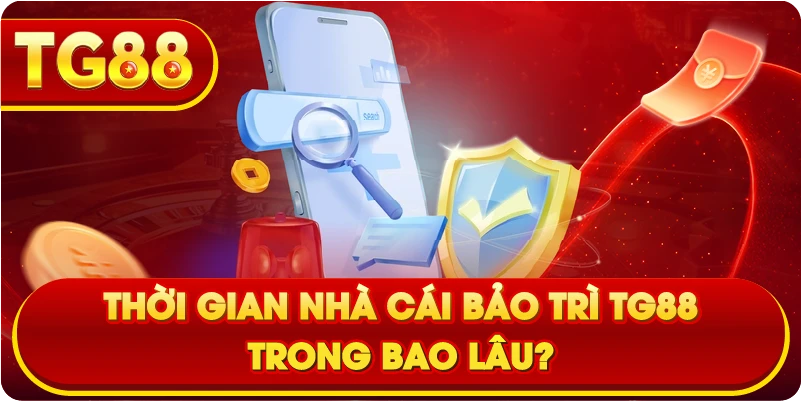 Thời gian nhà cái bảo trì TG88 trong bao lâu?