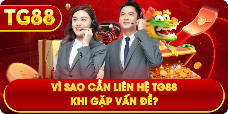 Vì Sao Cần Liên Hệ TG88 Khi Gặp Vấn Đề?