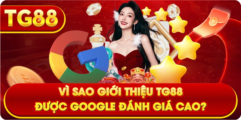 Vì sao Giới Thiệu TG88 được Google đánh giá cao?