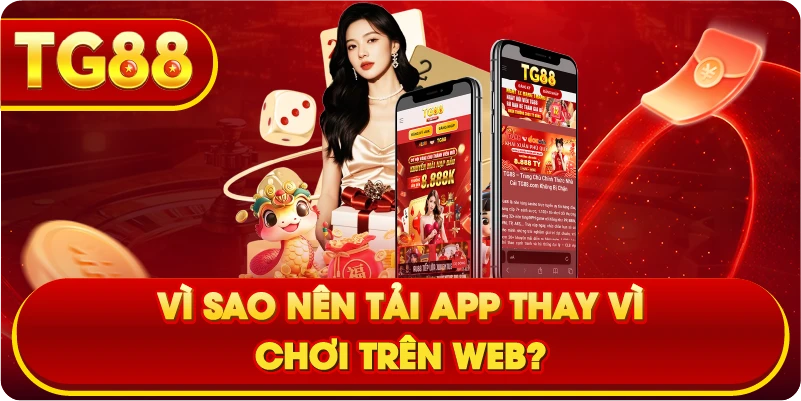 Vì Sao Nên Tải App Thay Vì Chơi Trên Web?